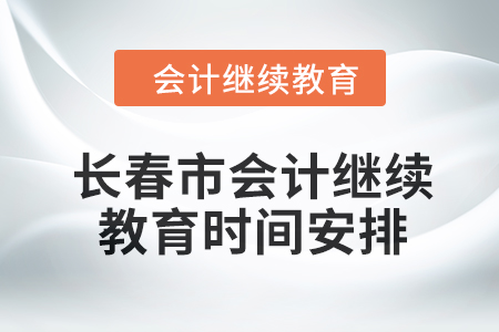 2024年長春市會計繼續(xù)教育時間安排