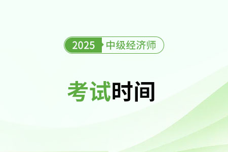 中級經(jīng)濟(jì)師2025年考試時間是哪天？