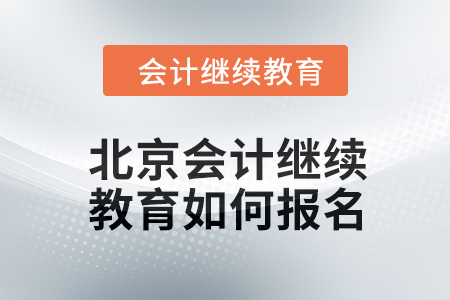 2024年北京會計繼續(xù)教育如何報名？