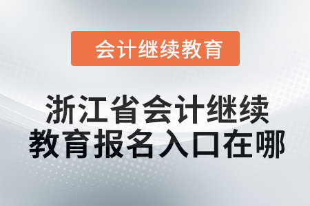 2024年浙江省會計繼續(xù)教育報名入口在哪？