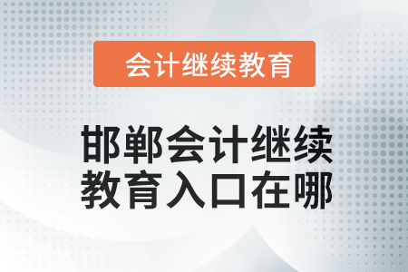 2024年邯鄲會計繼續(xù)教育入口在哪？