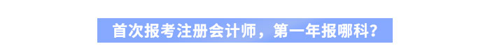 首次報考注冊會計師，第一年報哪科？
