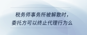 稅務師事務所被解散時，委托方可以終止代理行為么