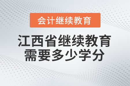 2024年江西省會計(jì)繼續(xù)教育需要多少學(xué)分？