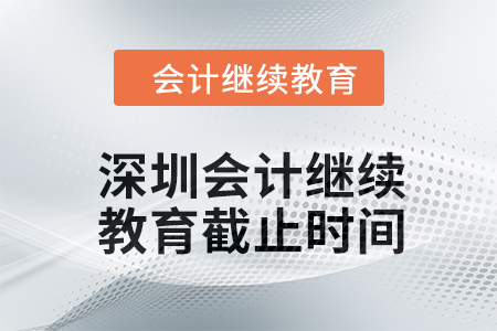 2024年深圳會(huì)計(jì)繼續(xù)教育截止時(shí)間