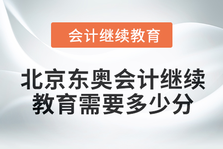 2024年北京東奧會(huì)計(jì)繼續(xù)教育需要多少分？