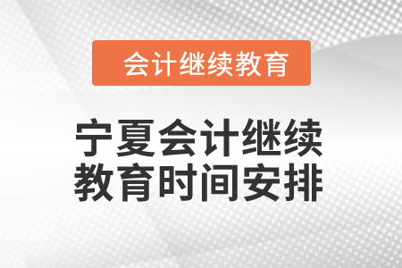 2024年寧夏東奧會(huì)計(jì)繼續(xù)教育時(shí)間安排