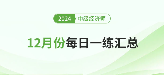 2024年中級經(jīng)濟(jì)師12月份每日一練匯總