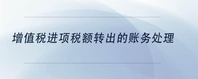 中級會(huì)計(jì)增值稅進(jìn)項(xiàng)稅額轉(zhuǎn)出的賬務(wù)處理