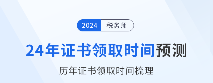 2024年稅務(wù)師證書領(lǐng)取時(shí)間在幾月？參考?xì)v年時(shí)間預(yù)測(cè)！
