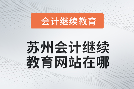 2024年蘇州會計繼續(xù)教育網站在哪？