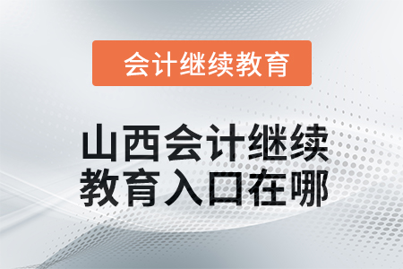 2024年山西會(huì)計(jì)繼續(xù)教育入口在哪？