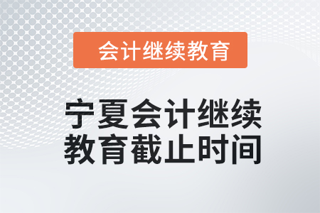 2024年寧夏會計(jì)繼續(xù)教育截止時(shí)間