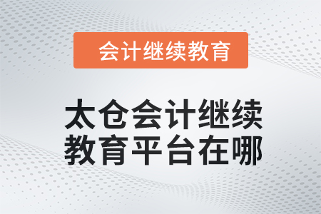 2024年太倉(cāng)會(huì)計(jì)繼續(xù)教育平臺(tái)在哪？