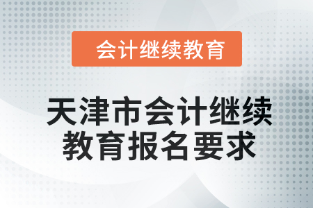 2024年天津市會(huì)計(jì)繼續(xù)教育報(bào)名要求