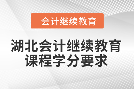 2024年湖北省會計繼續(xù)教育課程學分要求