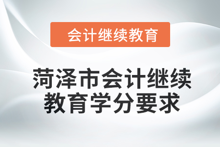 菏澤市會計繼續(xù)教育2024年學分要求
