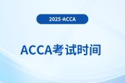 2025年6月acca考試時間是什么時候？