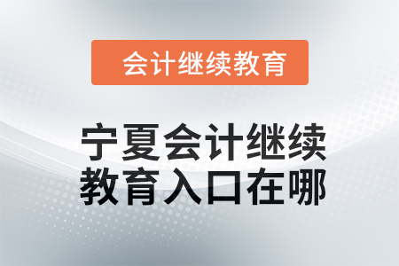 2024年寧夏會(huì)計(jì)繼續(xù)教育入口在哪？