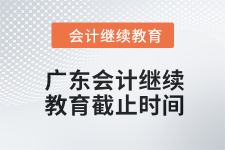 2024年度廣東會計繼續(xù)教育截止時間