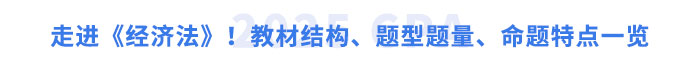 走進(jìn)《經(jīng)濟(jì)法》！教材結(jié)構(gòu)、題型題量、命題特點(diǎn)一覽