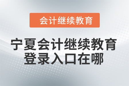 2024年寧夏會(huì)計(jì)繼續(xù)教育網(wǎng)登錄入口在哪？