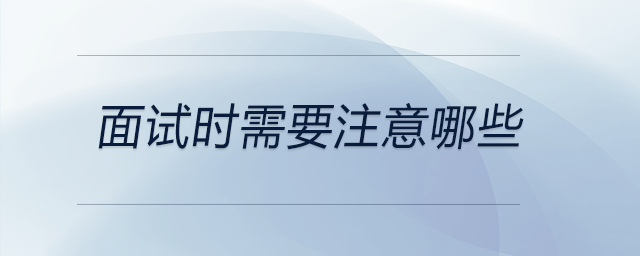 面試時需要注意哪些？現(xiàn)在來看看吧！