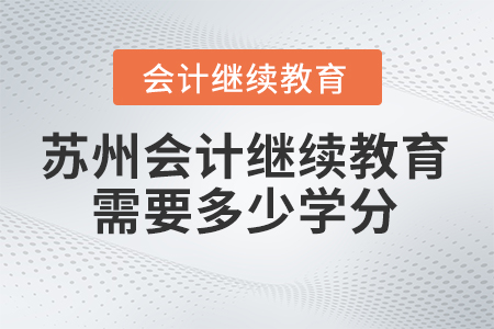 2024年蘇州會計繼續(xù)教育需要多少學(xué)分？