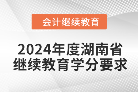 2024年度湖南省會計繼續(xù)教育學分要求