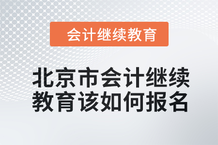 2024年北京市會計繼續(xù)教育該如何報名？