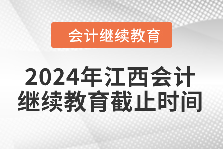 2024年江西會計繼續(xù)教育截止時間是什么時候？