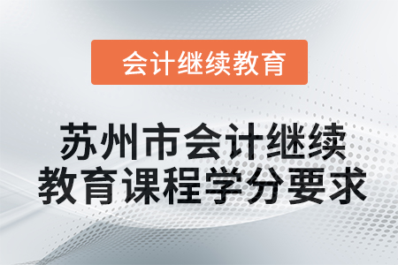 2024年蘇州市會計繼續(xù)教育課程學(xué)分要求