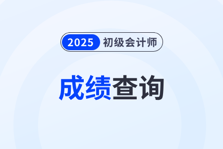 2025年初級會計師多久出成績？