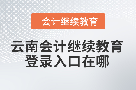 2024年云南會(huì)計(jì)繼續(xù)教育登錄入口在哪？
