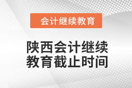 2024年陜西會計繼續(xù)教育截止時間