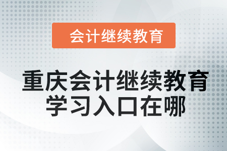 2024年重慶會計繼續(xù)教育學習入口在哪？
