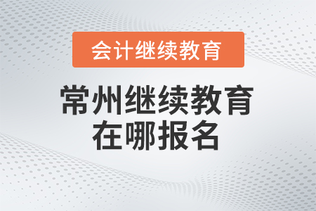 2024年常州繼續(xù)教育在哪報名？