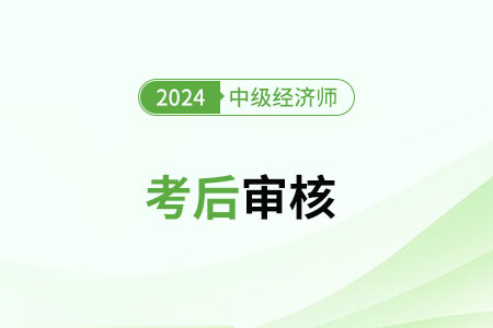 2024年中級經(jīng)濟(jì)師考后復(fù)核開始了嗎