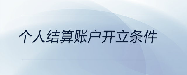 個(gè)人結(jié)算賬戶開立條件
