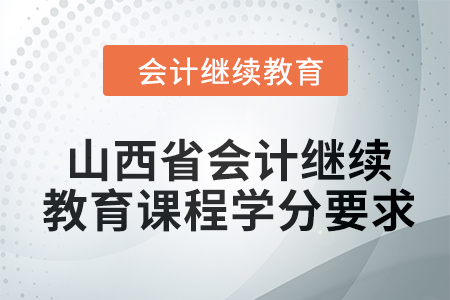 2024年山西省會(huì)計(jì)人員繼續(xù)教育課程學(xué)分要求