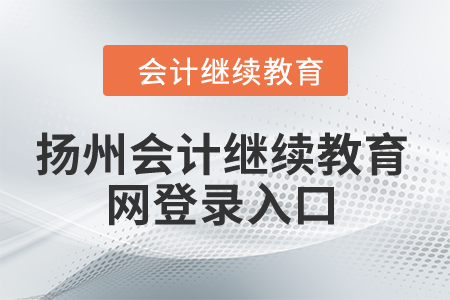 2024年揚(yáng)州會(huì)計(jì)繼續(xù)教育網(wǎng)登錄入口在哪？