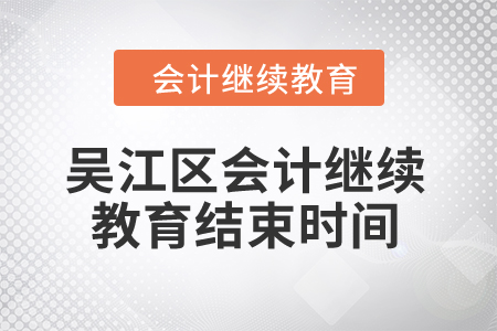 2024年吳江區(qū)會計繼續(xù)教育結束時間