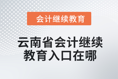  2024年云南省會(huì)計(jì)人員繼續(xù)教育入口在哪？