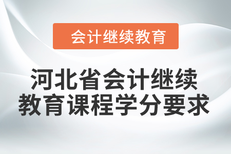 2024年河北省會(huì)計(jì)繼續(xù)教育課程學(xué)分要求