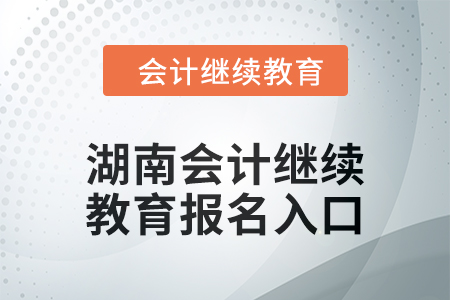 2024年湖南會(huì)計(jì)繼續(xù)教育報(bào)名入口在哪？