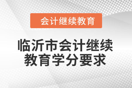 2024年臨沂市會計(jì)繼續(xù)教育學(xué)分要求