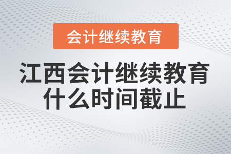2024年江西會計(jì)繼續(xù)教育什么時(shí)間截止？