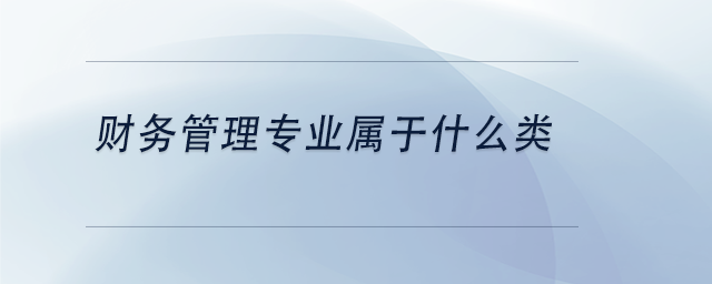 中級(jí)會(huì)計(jì)財(cái)務(wù)管理專業(yè)屬于什么類