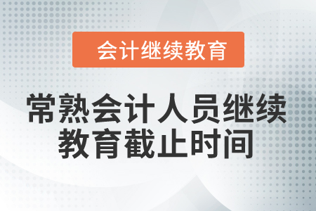 2024年常熟會計(jì)人員繼續(xù)教育截止時間