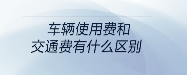 車輛使用費和交通費有什么區(qū)別